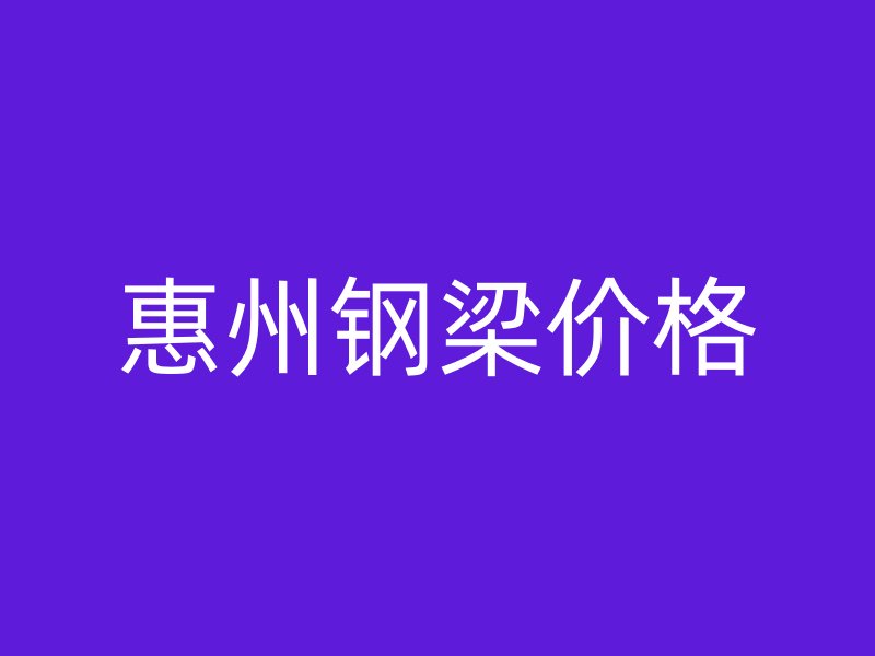 惠州鋼梁價格