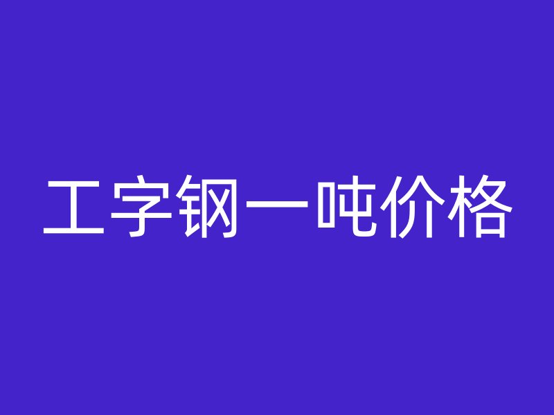 工字鋼一噸價格