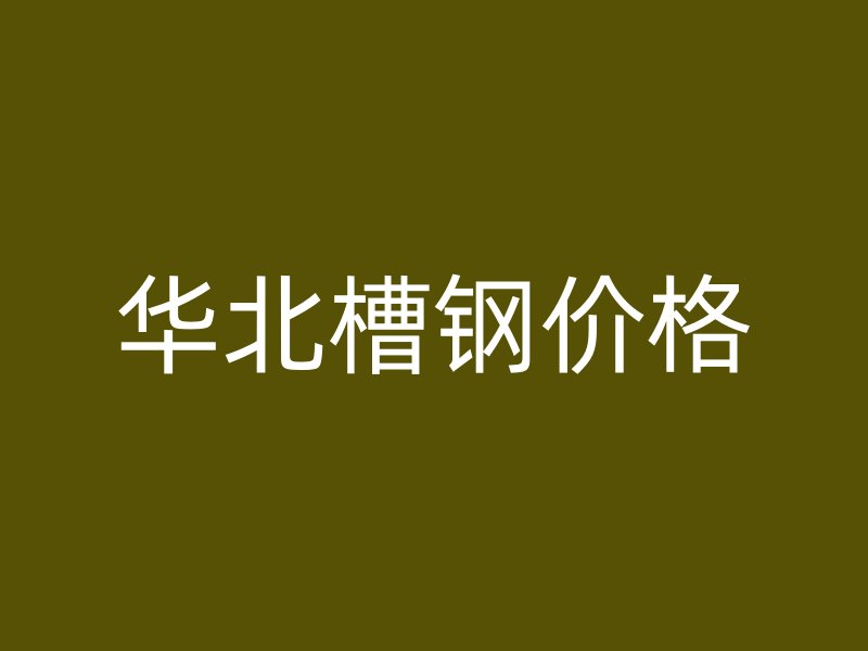 華北槽鋼價格