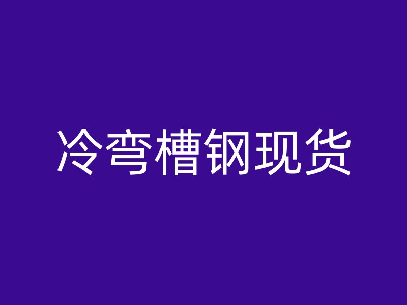 冷彎槽鋼現貨
