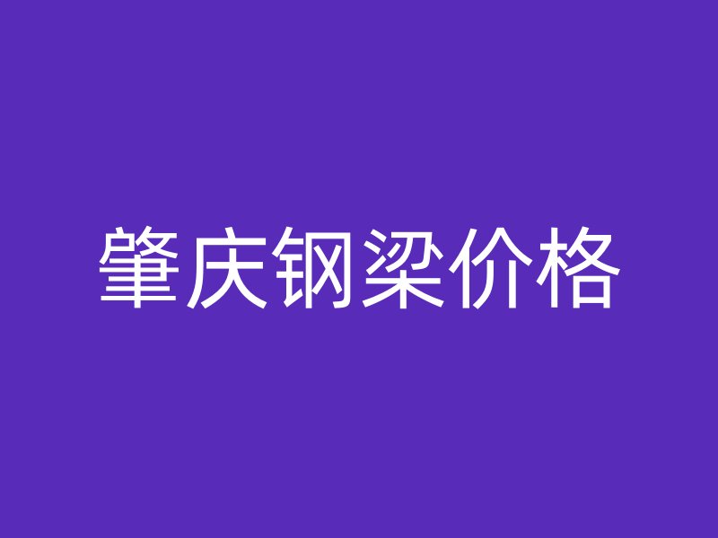 肇慶鋼梁價格