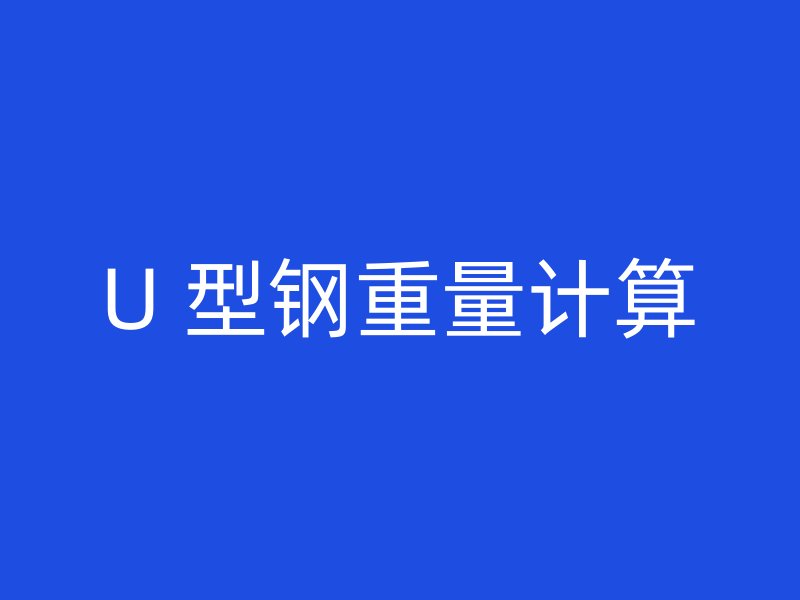 U 型鋼重量計(jì)算