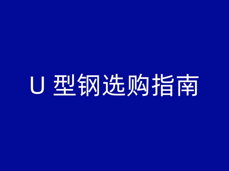 U 型鋼選購指南