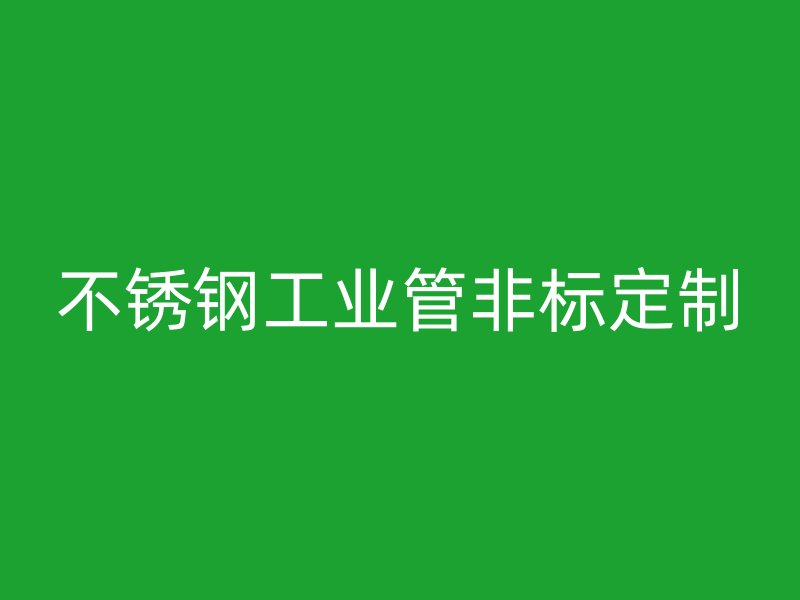 不銹鋼工業管非標定制