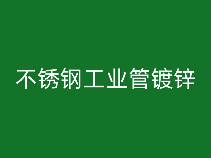 不銹鋼工業管鍍鋅