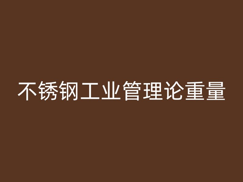不銹鋼工業管理論重量