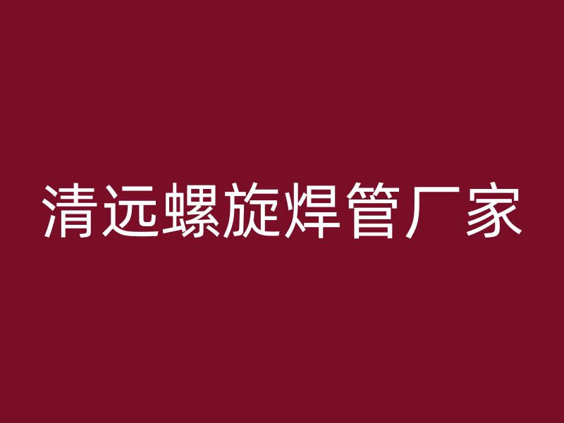 清遠螺旋焊管廠家