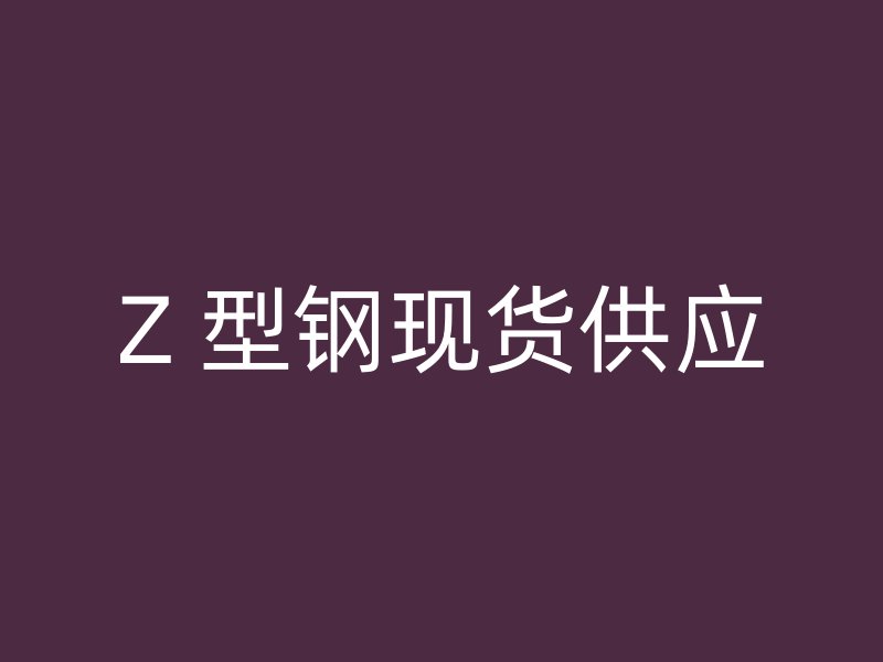 Z 型鋼現貨供應