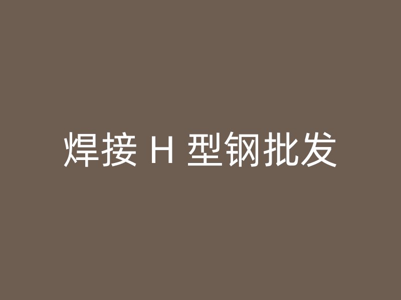 焊接 H 型鋼批發