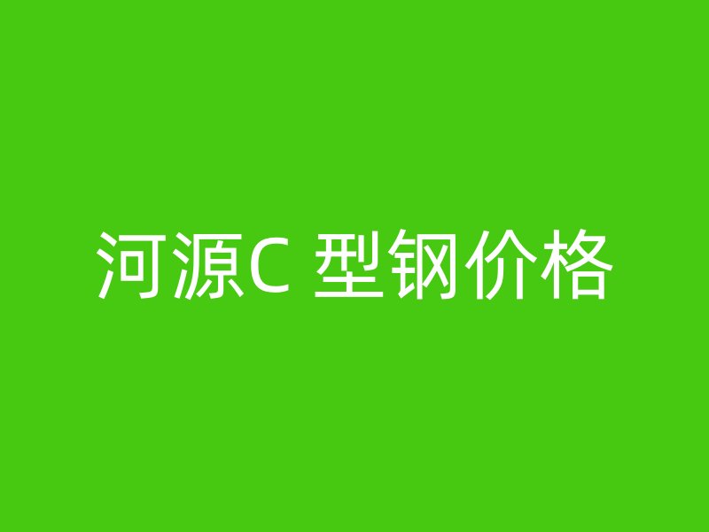 河源C 型鋼價格