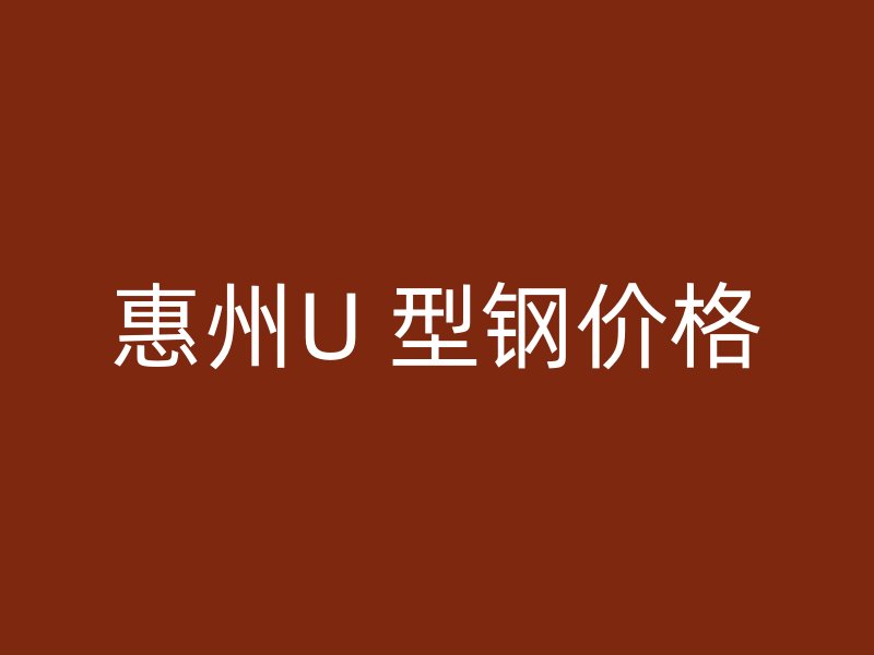 惠州U 型鋼價格