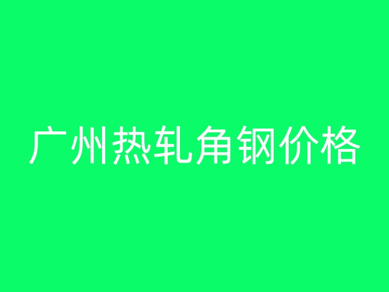 廣州熱軋角鋼價格