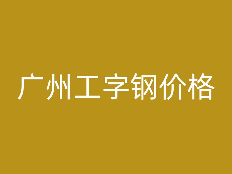 廣州工字鋼價格