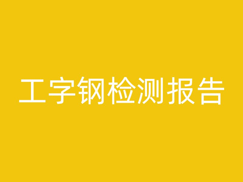 工字鋼檢測報告
