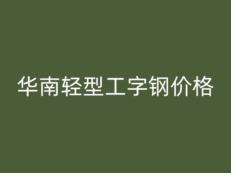 華南輕型工字鋼價格
