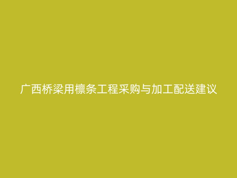 廣西橋梁用檁條工程采購與加工配送建議