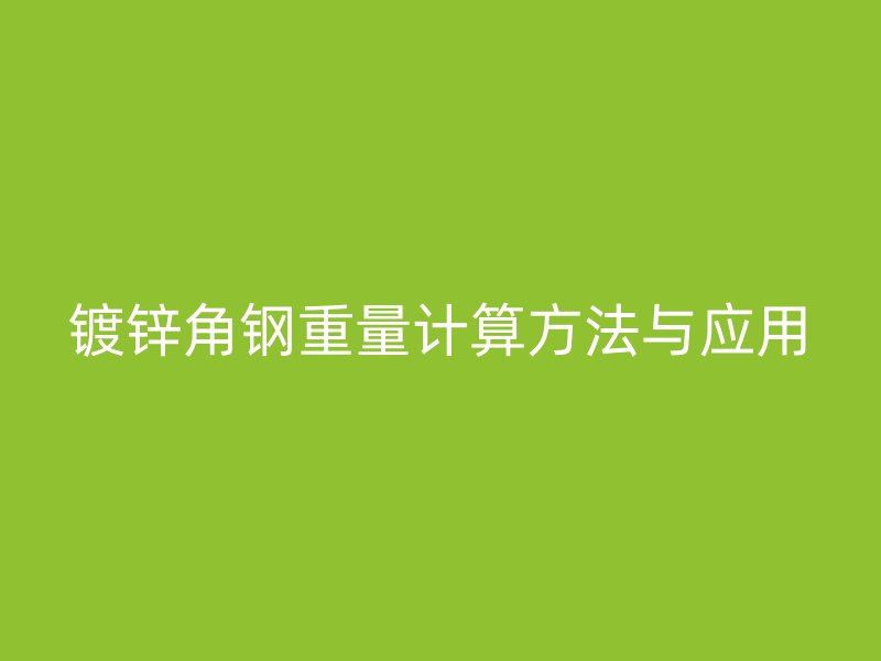 鍍鋅角鋼重量計算方法與應用
