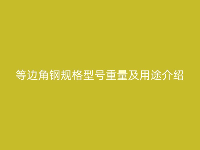 等邊角鋼規格型號重量及用途介紹