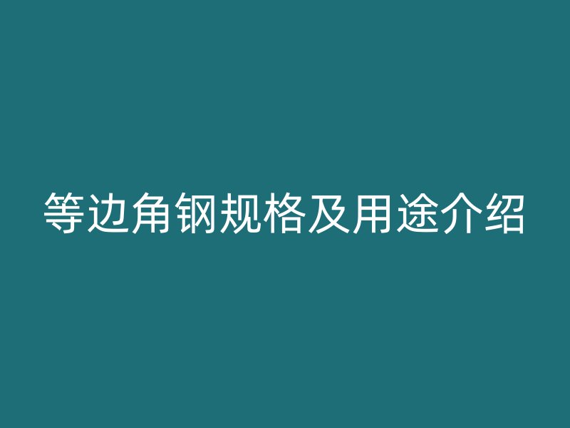 等邊角鋼規格及用途介紹