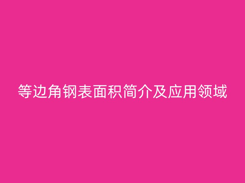 等邊角鋼表面積簡介及應用領域
