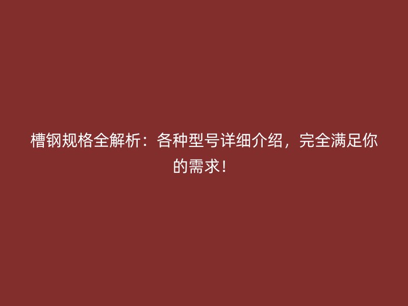 槽鋼規格全解析：各種型號詳細介紹，完全滿足你的需求！