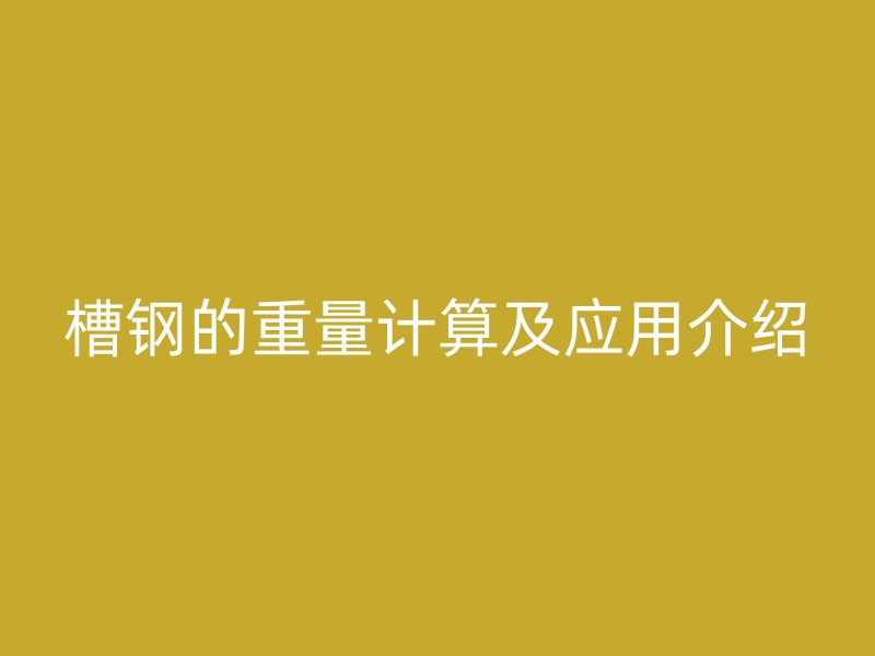 槽鋼的重量計算及應用介紹