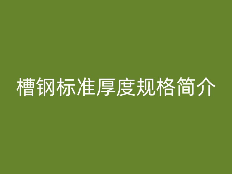 槽鋼標準厚度規格簡介