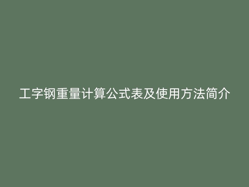 工字鋼重量計算公式表及使用方法簡介