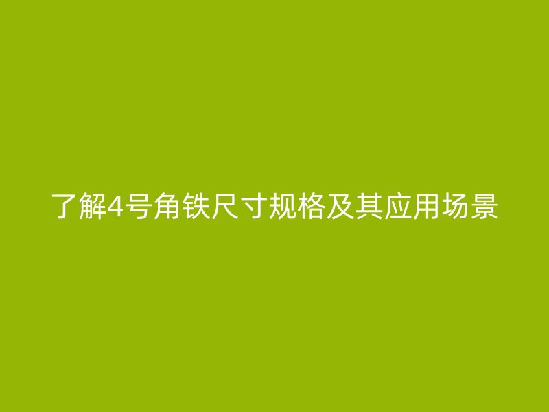 了解4號(hào)角鐵尺寸規(guī)格及其應(yīng)用場(chǎng)景