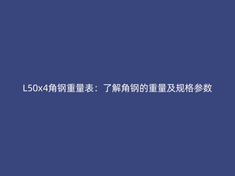 L50x4角鋼重量表：了解角鋼的重量及規格參數