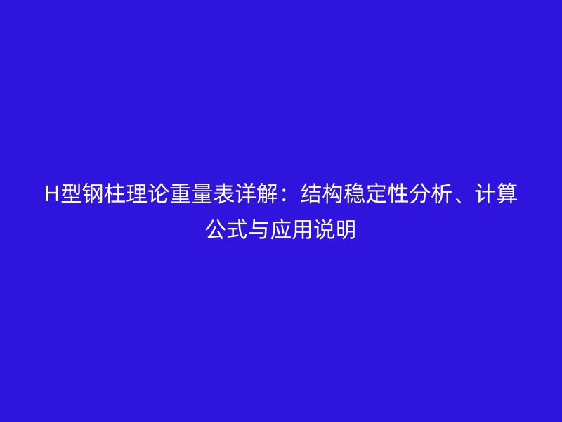 H型鋼柱理論重量表詳解：結(jié)構(gòu)穩(wěn)定性分析、計算公式與應(yīng)用說明