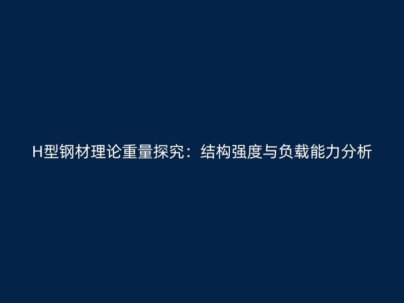 H型鋼材理論重量探究：結構強度與負載能力分析