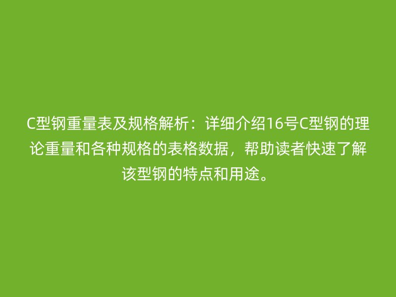 C型鋼重量表及規格解析:詳細介紹16號C型鋼的理論重量和各種規格的表格數據,幫助讀者快速了解該型鋼的特點和用途。