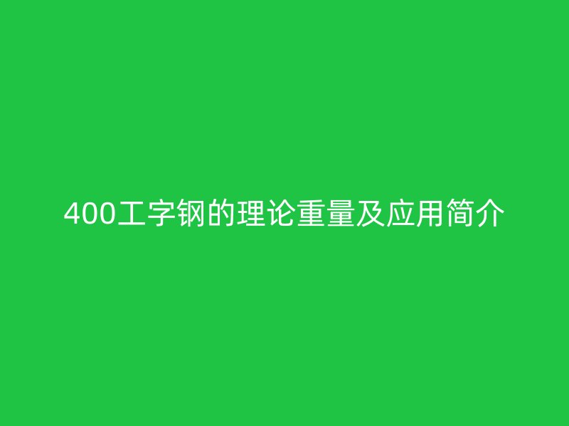 400工字鋼的理論重量及應用簡介