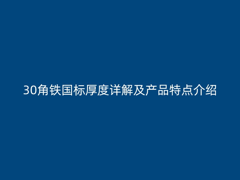 30角鐵國標厚度詳解及產品特點介紹