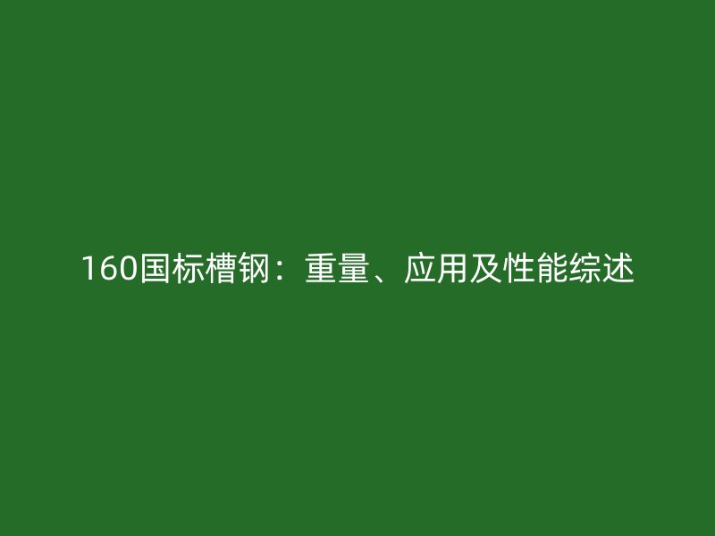 160國標槽鋼：重量、應用及性能綜述