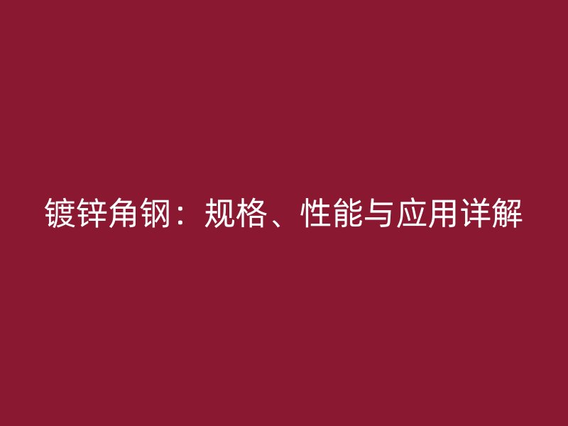 鍍鋅角鋼：規格、性能與應用詳解