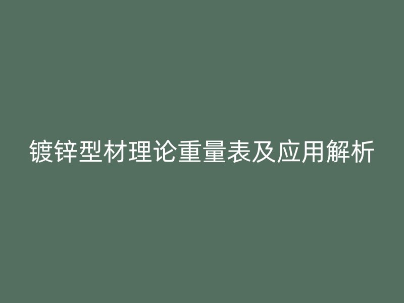 鍍鋅型材理論重量表及應用解析