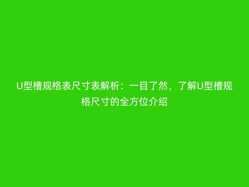 U型槽規格表尺寸表解析：一目了然，了解U型槽規格尺寸的全方位介紹