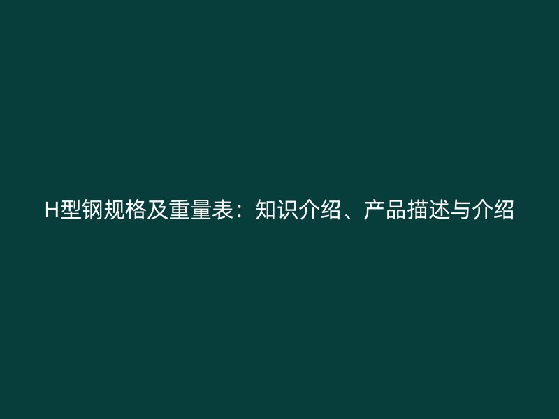 H型鋼規格及重量表：知識介紹、產品描述與介紹