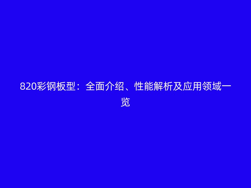 820彩鋼板型：全面介紹、性能解析及應用領域一覽