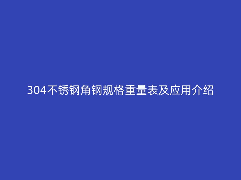 304不銹鋼角鋼規格重量表及應用介紹